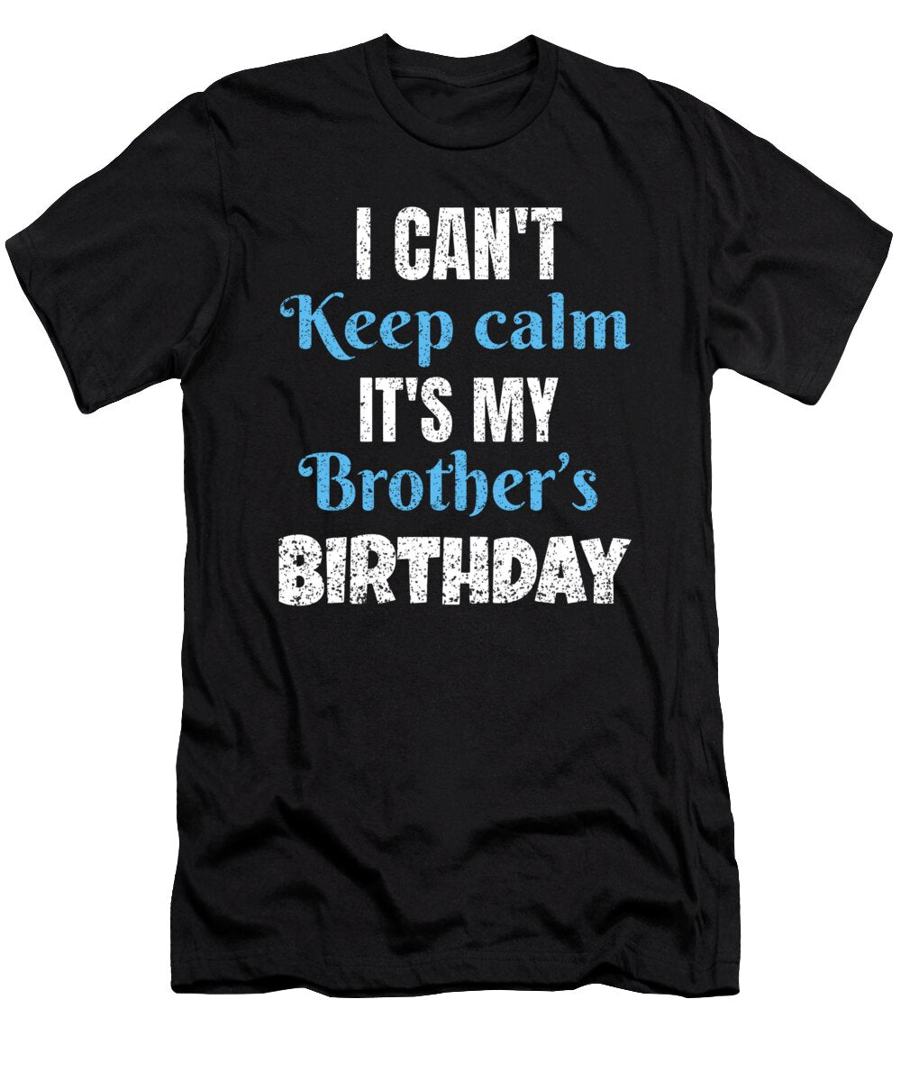 2 I Cant Keep Calm Its My Brothers Birthday Gift Art Grabitees T-Shirt
