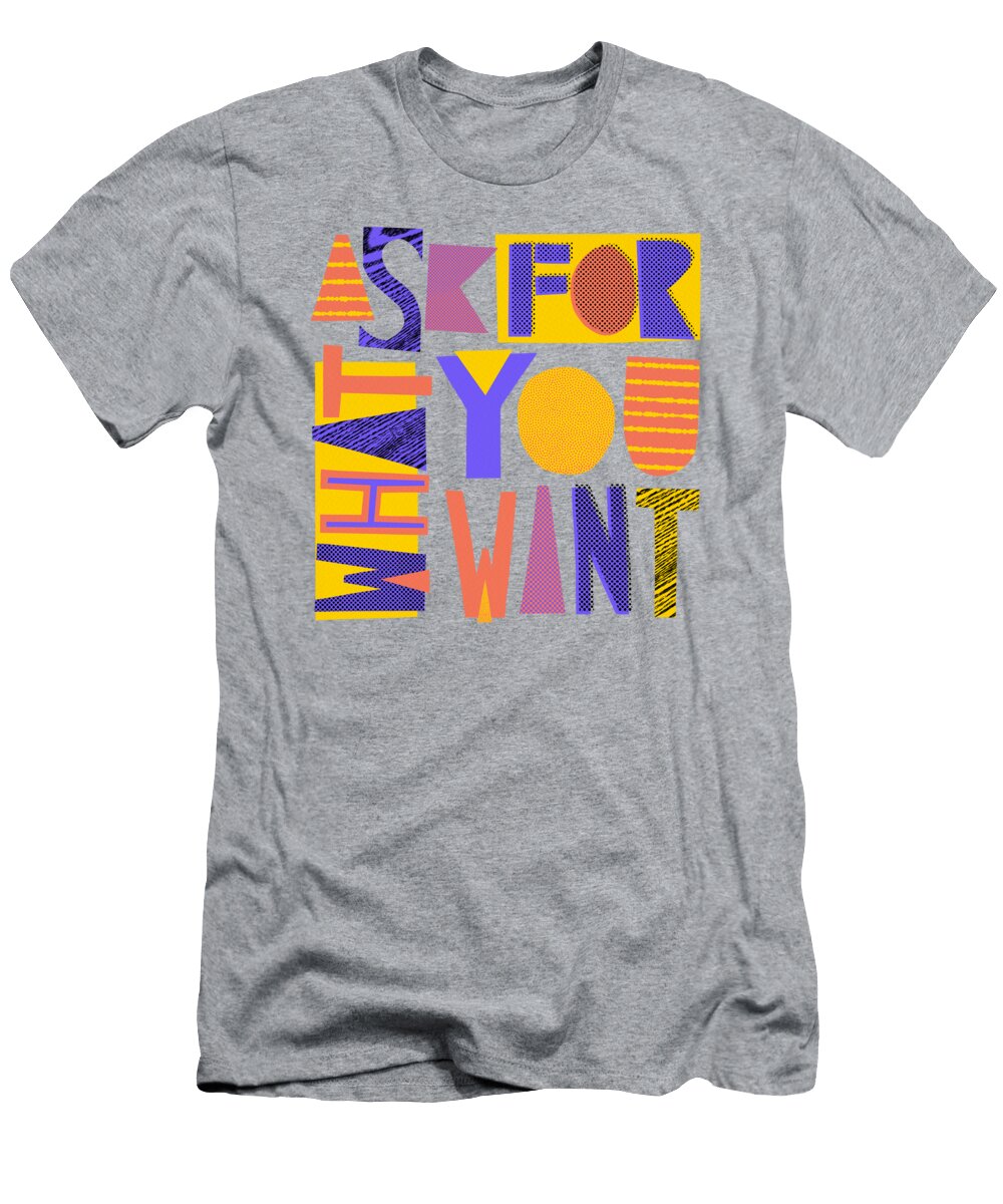 Ask for What You Want Art By Jen Montgomery Jen Montgomery T-Shirt