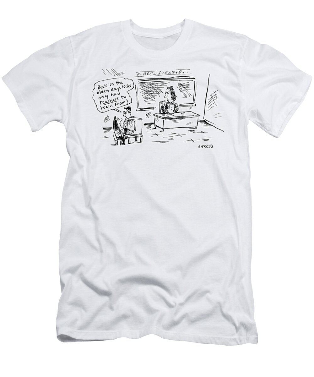 Back in the Olden Days Kids Only Had Teachers to Learn David Sipress T-Shirt