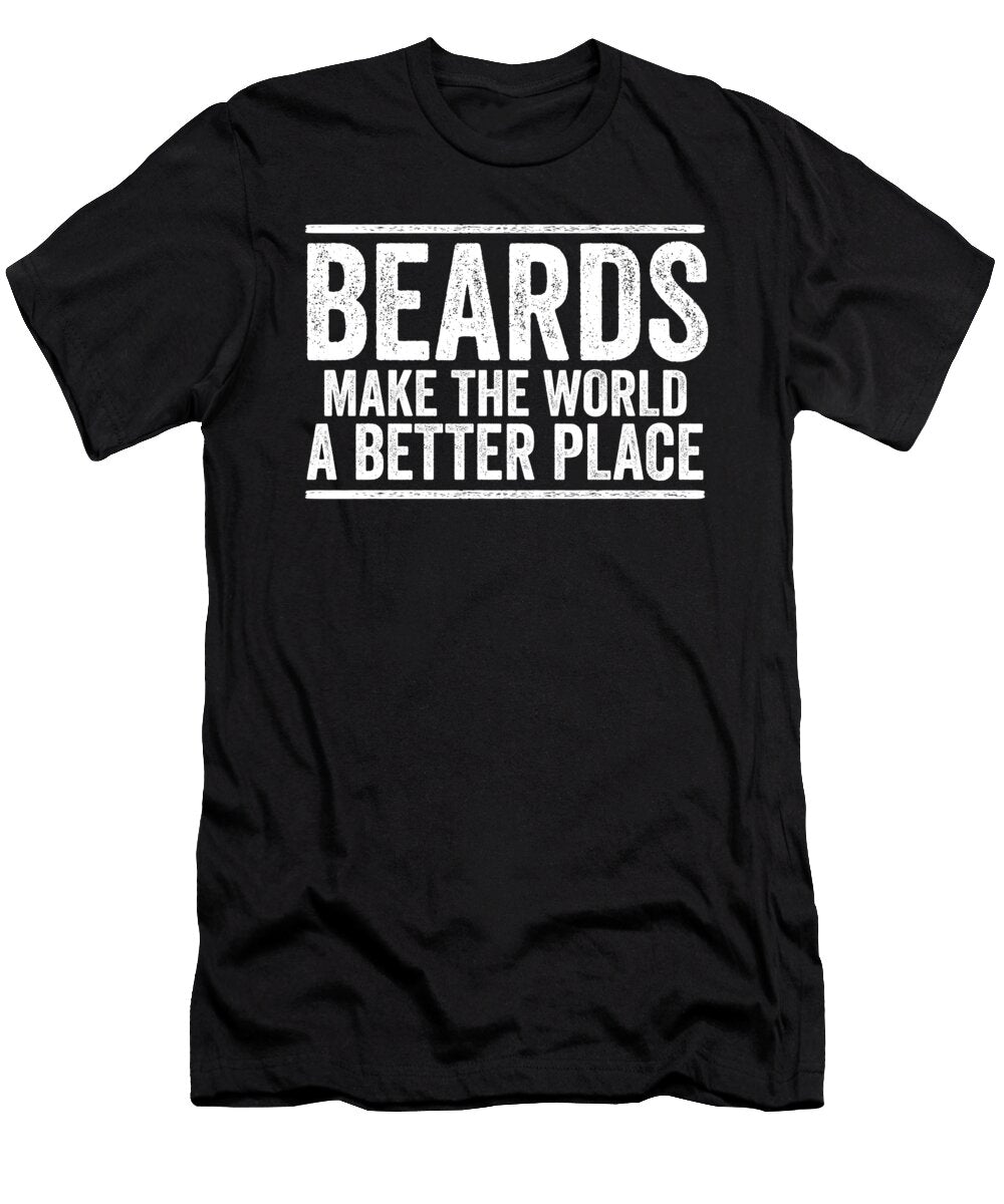 Beards Make the World a Better Place Beard Life Gang Maximus Designs T-Shirt