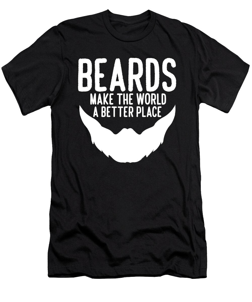 Beards Make the World a Better Place Funny Facial Hair Quote Maximus Designs T-Shirt