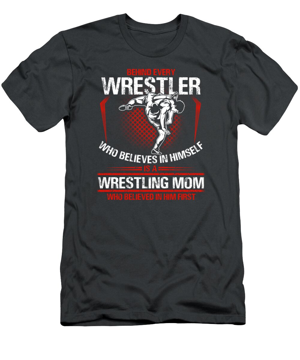 Behind Every Wresrler Who Believes in Himself Is a Wrestling Mom Sport James King T-Shirt