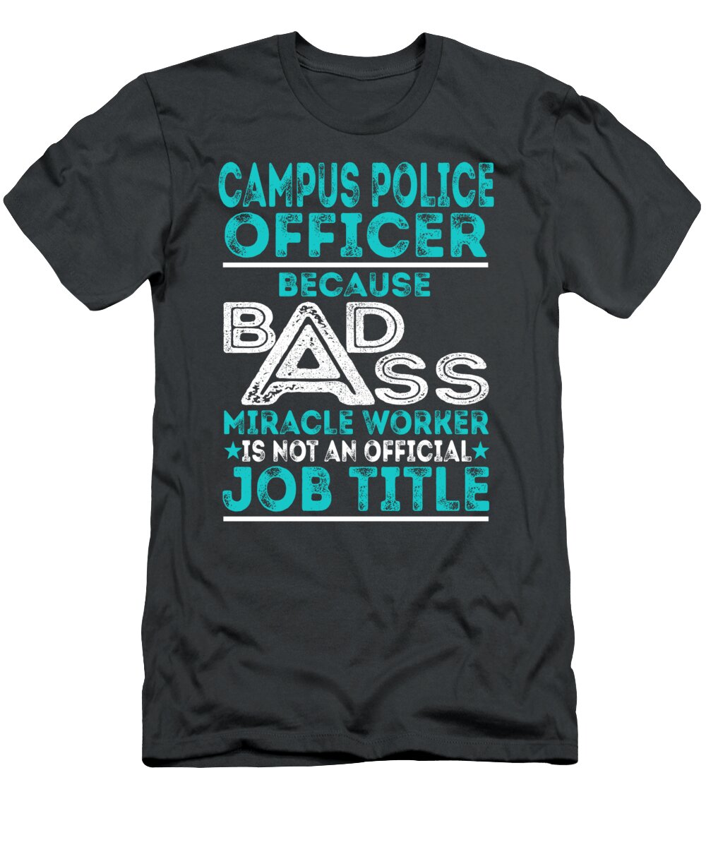 Campus Police Officer Because Badass Miracle Worker Job T-Shirt