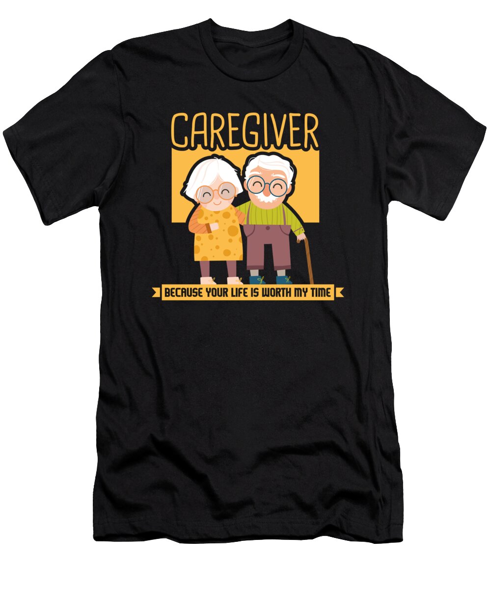 Caregiver Because Your Life Is Worth My Time Maximus Designs T-Shirt