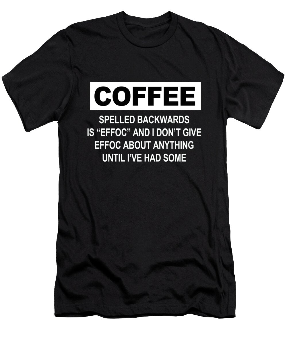 Coffee Spelled Backwards Is Eeffoc and I Dont Give Eeffoc Tony Rubino T-Shirt