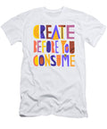 Create Before You Consume Art By Jen Montgomery Jen Montgomery T-Shirt