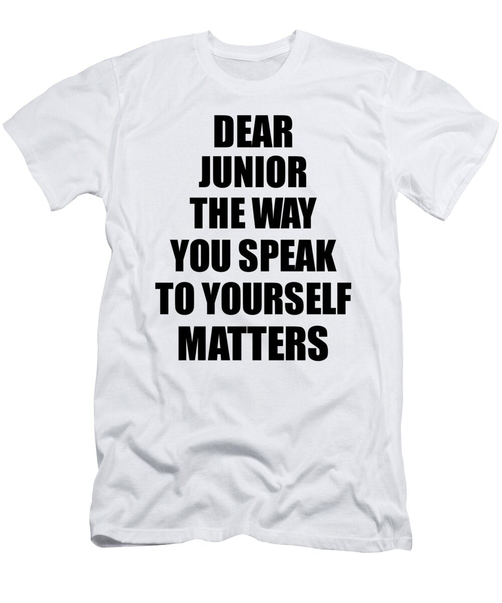 Dear Junior the Way You Speak to Yourself Matters Inspirational Gift Positive Quote Self Talk Saying Funnygiftscreation T-Shirt
