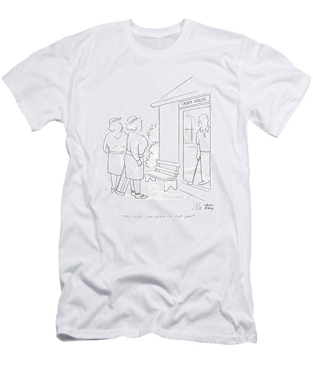 Do You Have Any Caddies Who Dont Grin Chon Day T-Shirt