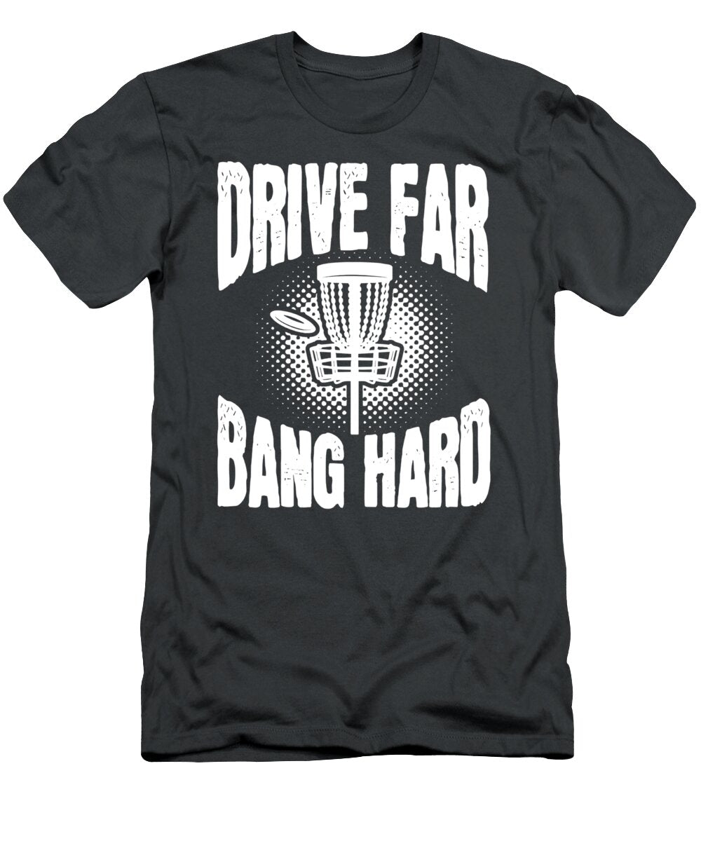 Drive Far Bang Hard Frisbee Golf Frolf Walker George T-Shirt