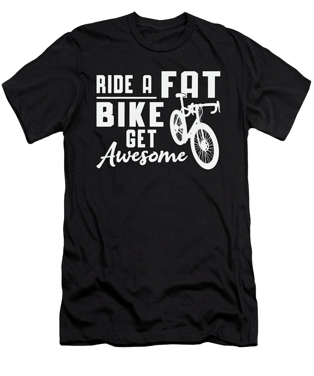 Fat Bike Ride a Fat Bike Get Awesome Biker Biking Tshirtconcepts Marvin Poppe T-Shirt