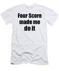 Four Score Made Me Do It Funny Drink Lover Gift Funny Gift Ideas T-Shirt