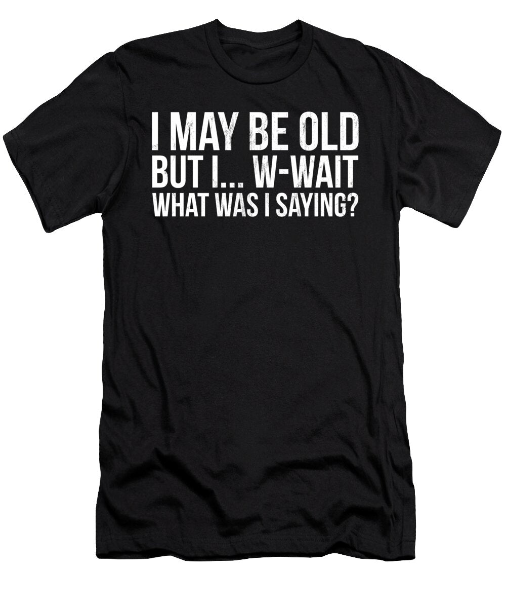 Funny May Be Old What Was I Saying Senior Citizen Design Noirty Designs T-Shirt