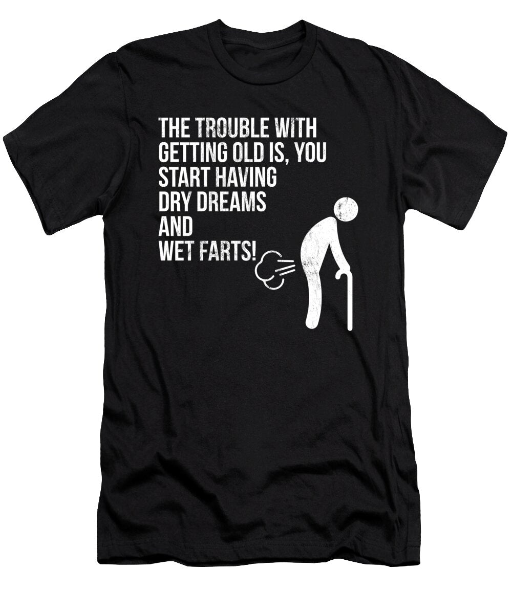Funny Sarcastic Humor the Trouble with Getting Old Noirty Designs T-Shirt