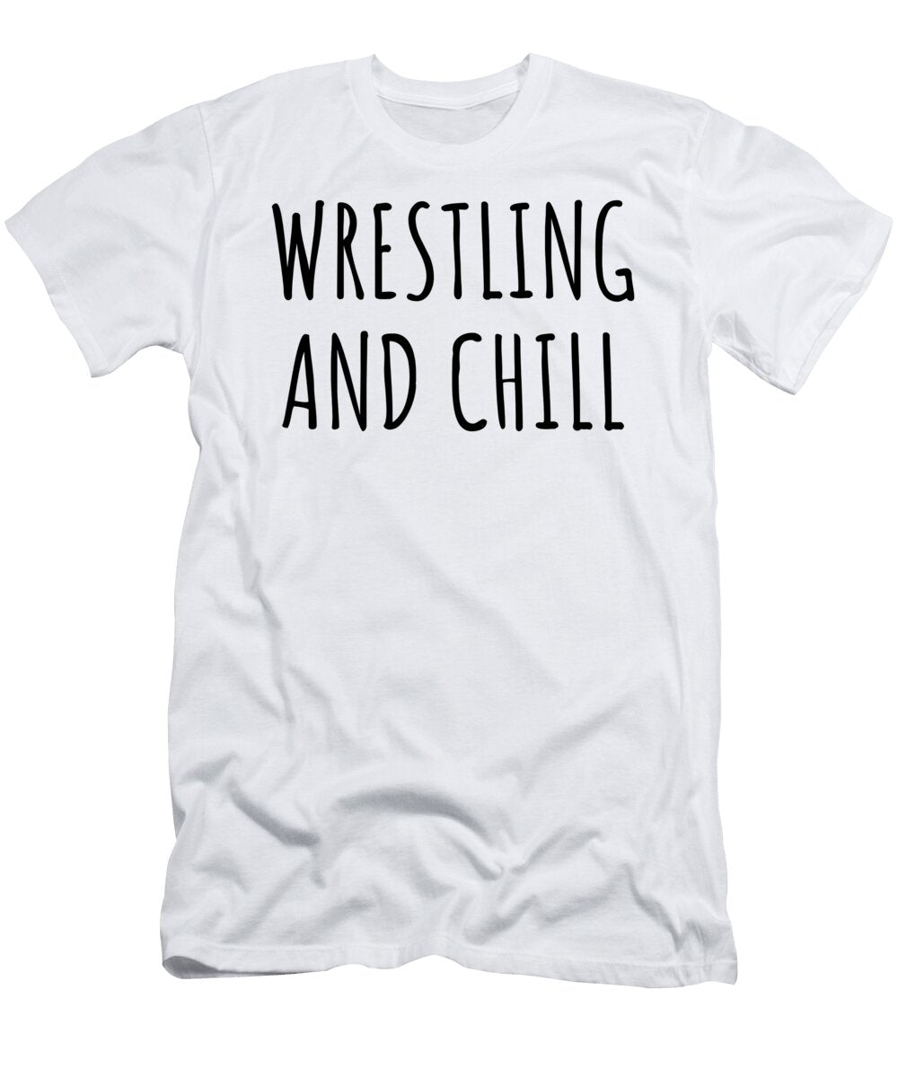 Funny Wrestling and Chill Novelty Gift Idea for Hobby Lover Fan Zen Quote Relaxing Gag Chilling Funnygiftscreation T-Shirt