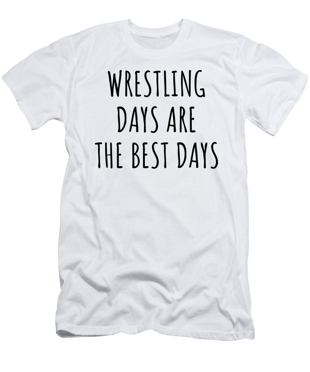Funny Wrestling Days Are the Best Days Gift Idea for Hobby Lover Fan Quote Inspirational Gag Funnygiftscreation T-Shirt