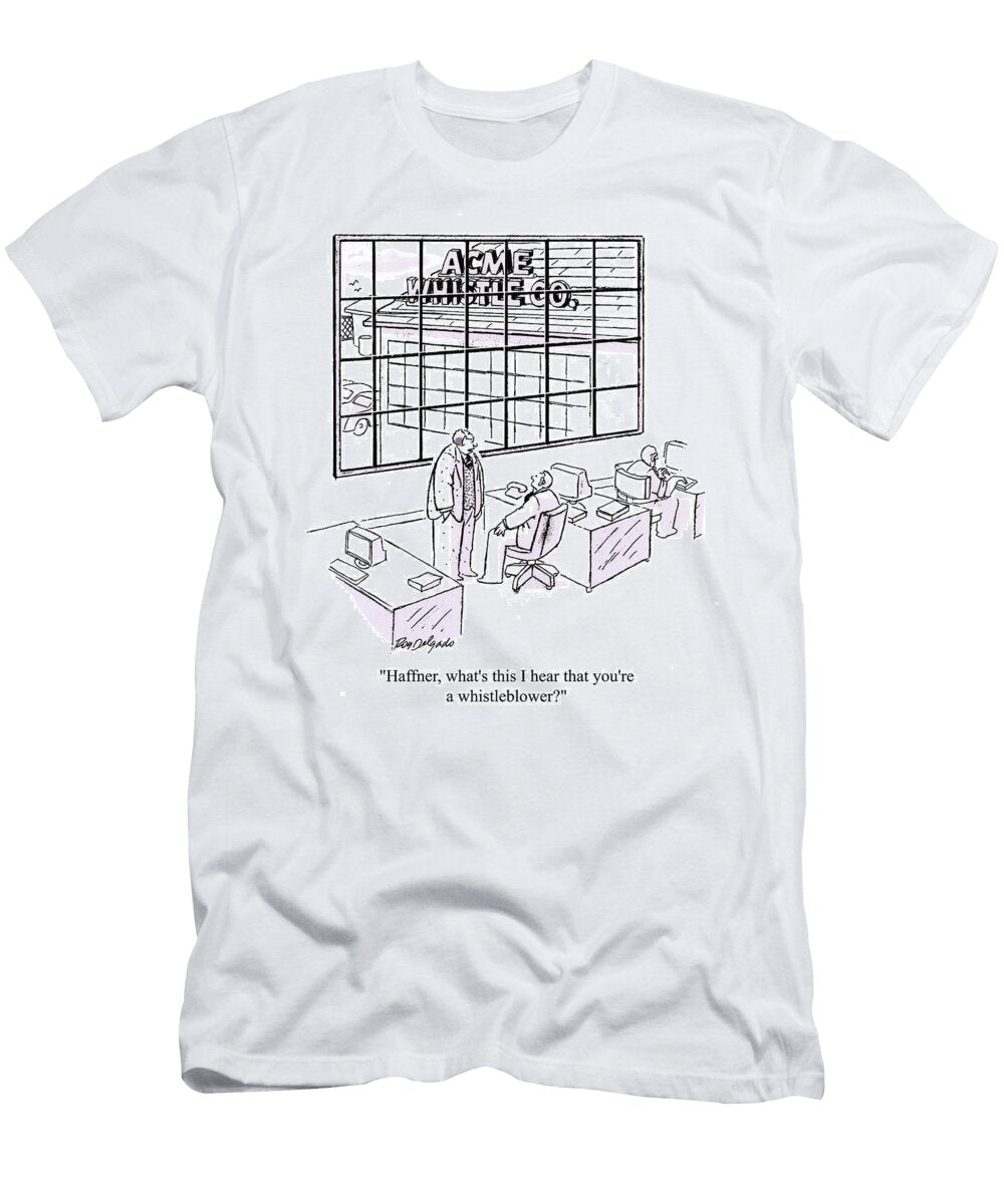 Haffner Whats This I Hear That Youre a Whistleblower Roy Delgado T-Shirt