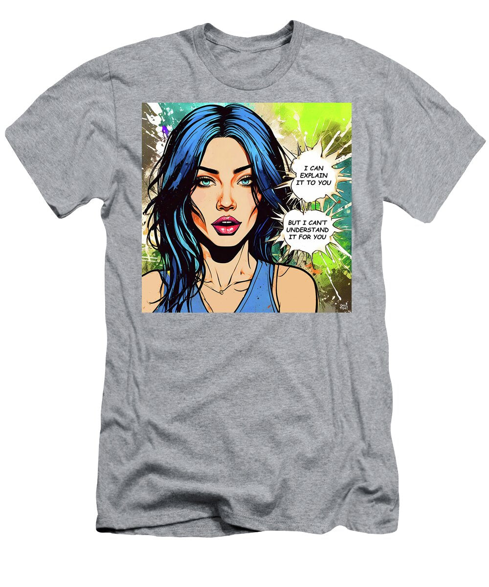 I Can Explain It to You But I Cant Understand It for You Grafpunk T-Shirt
