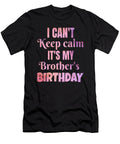 I Cant Keep Calm Its My Brothers Birthday Gift Art Grabitees T-Shirt