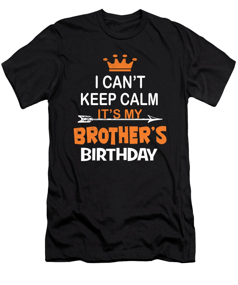 I Cant Keep Calm Its My Brothers Birthday Party Design Art Grabitees T-Shirt