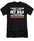 I Dont Know How to Act My Age Funny Adulting Quote Aging Maximus Designs T-Shirt