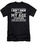 I Dont Know How to Act My Age Funny Birthday Quote Aging Maximus Designs T-Shirt