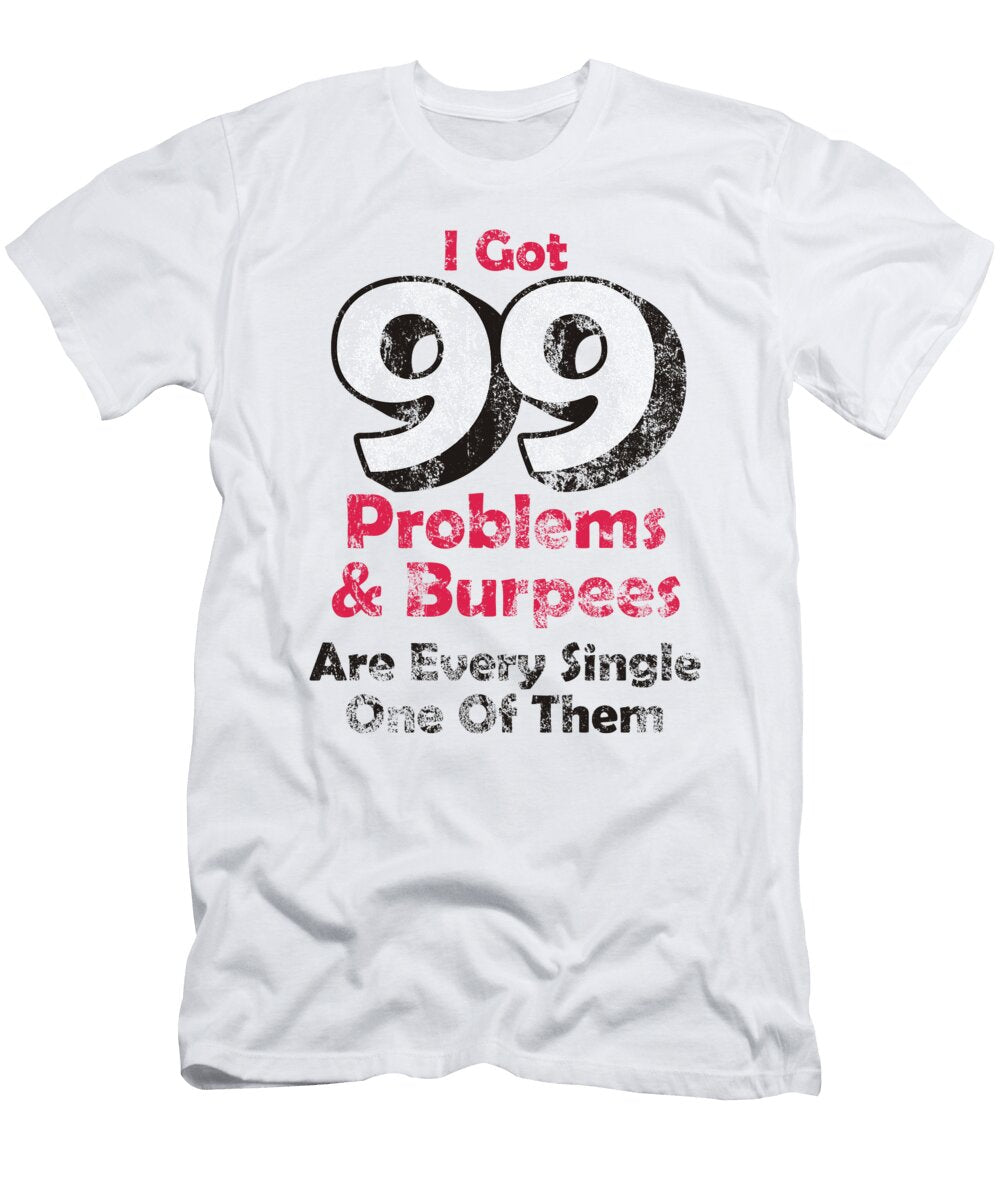 I Got 99 Problems and Burpees Are Every Single One of Themdistressed Kaylin Watchorn T-Shirt
