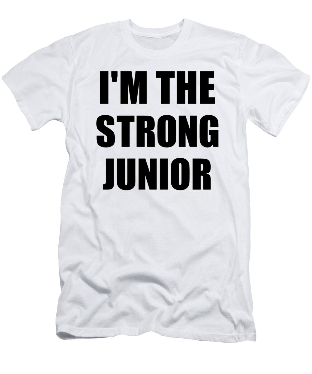 Im the Strong Junior Funny Sarcastic Gift Idea Ironic Gag Best Humor Quote Funnygiftscreation T-Shirt