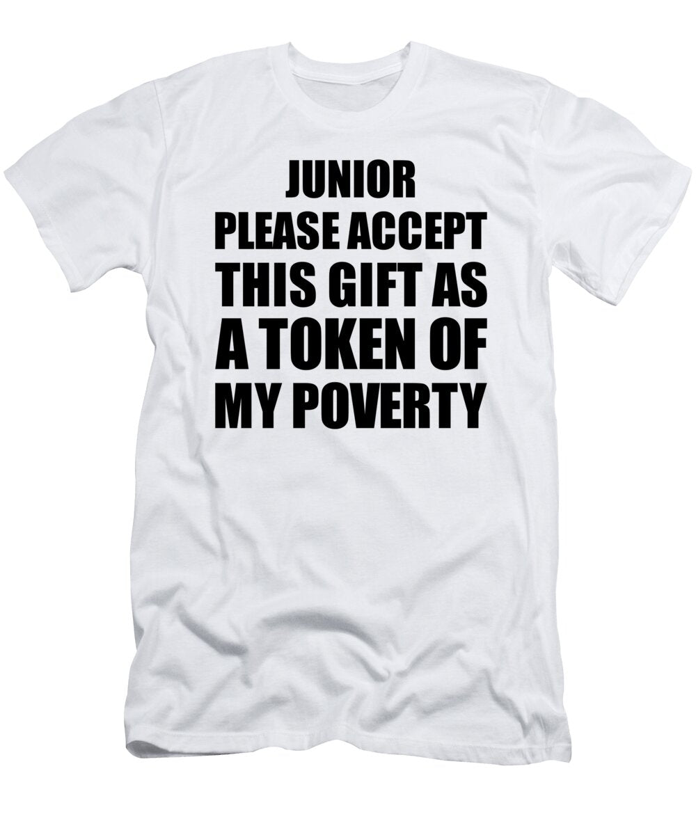 Junior Please Accept This Gift As Token of My Poverty Funny Present Hilarious Quote Pun Gag Joke Funnygiftscreation T-Shirt