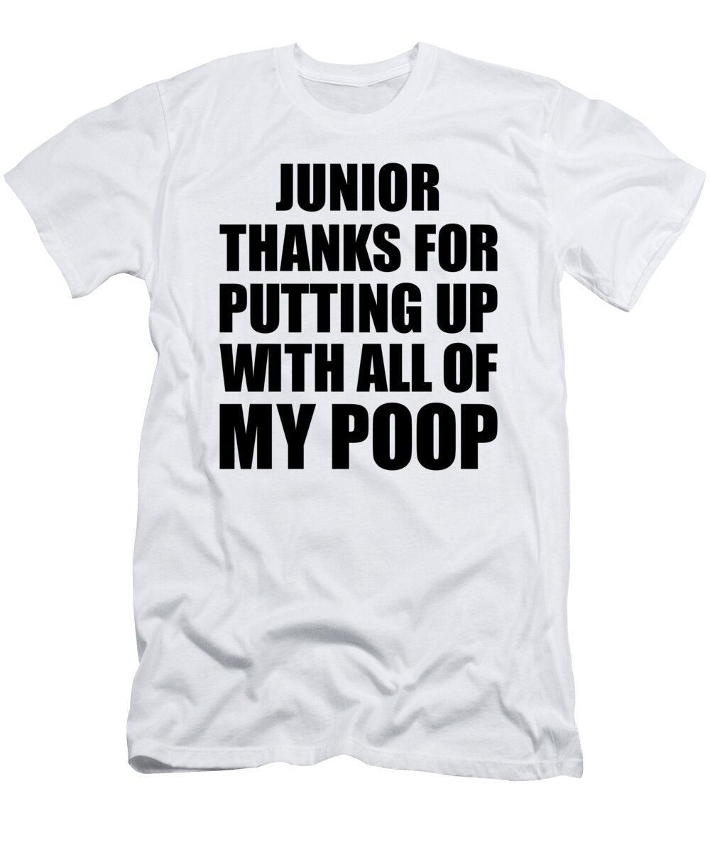 Junior Thanks for Putting Up with All of My Poop Funny Gift Hilarious Quote Gag Joke Funnygiftscreation T-Shirt