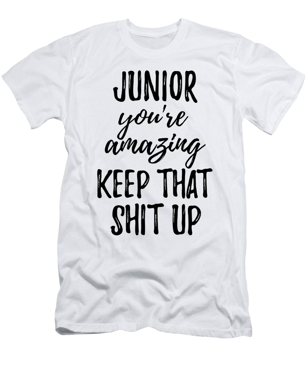 Junior Youre Amazing Keep That Shit Up Funny Gift Ideas T-Shirt