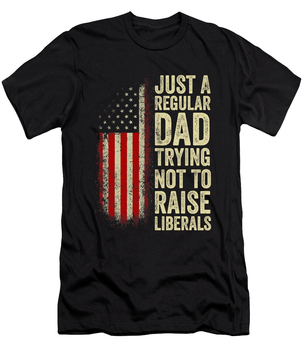 Just a Regular Dad Trying Not to Raise Liberals Fathers Day Dhbubble T-Shirt