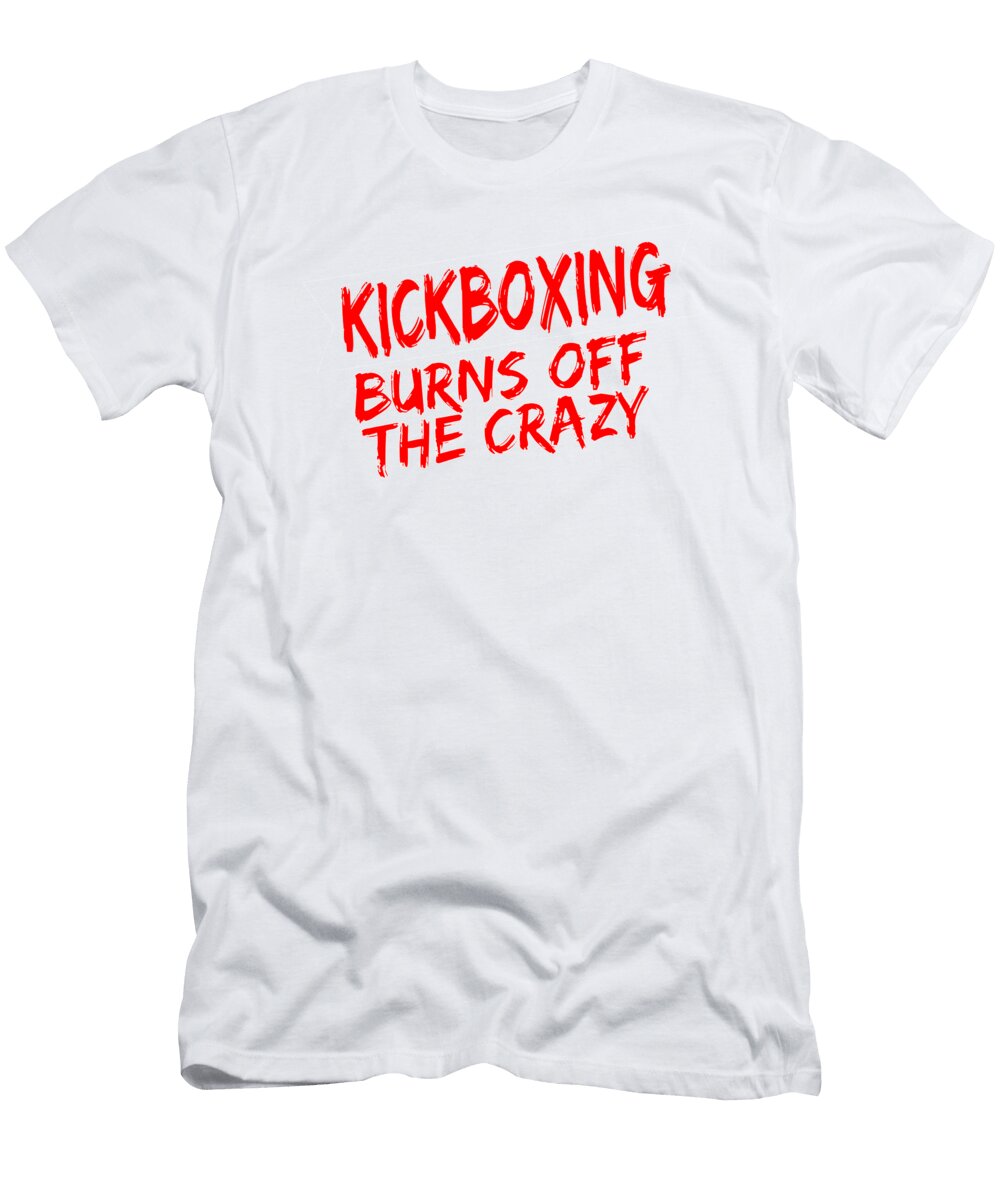Kickboxer Gift Kickboxing Burns Off the Crazy Kanig Designs T-Shirt