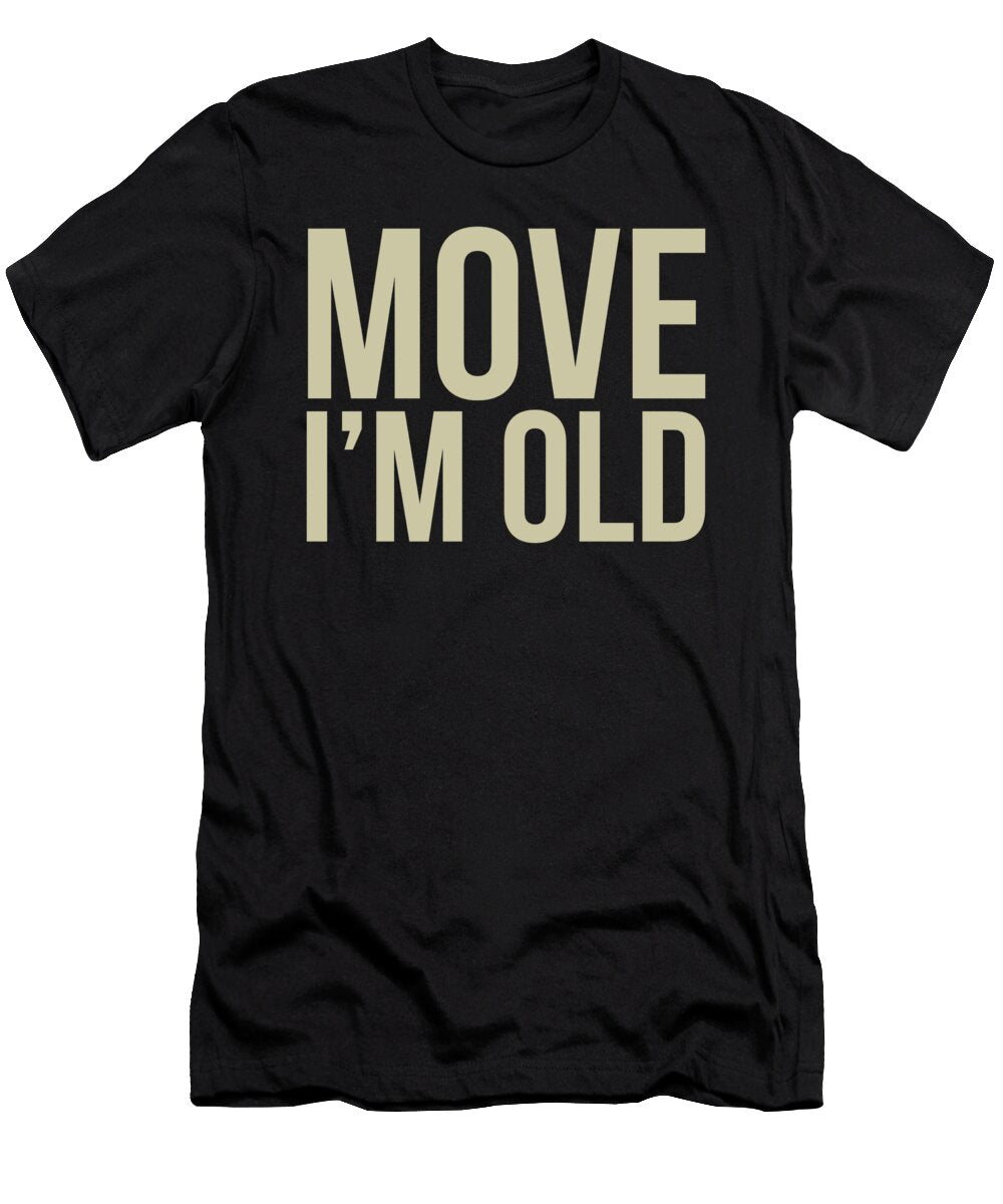 Move Im Old Funny Senior Citizen Birthday Gag Gift S Noirty Designs T-Shirt