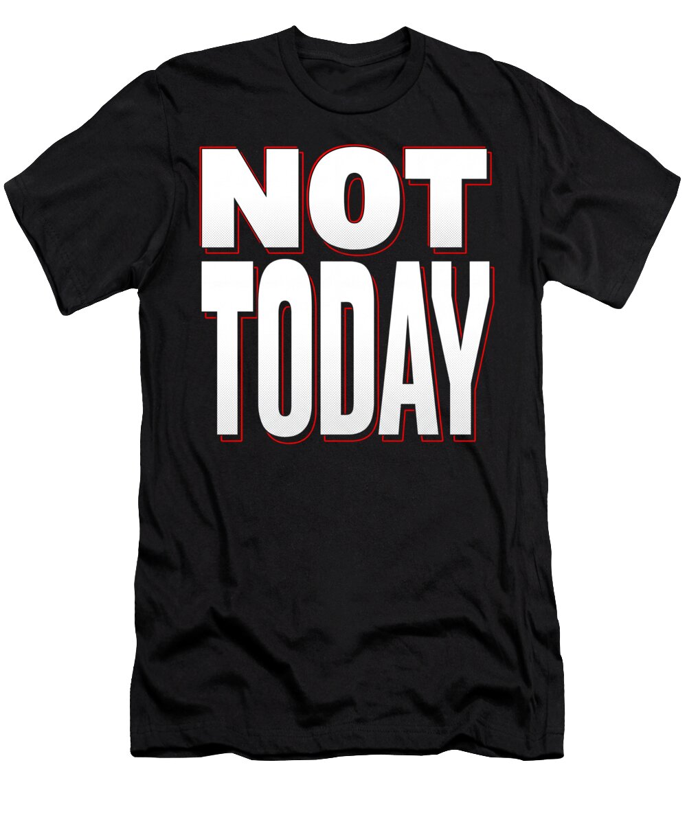Not Today Bold Bold Typography T-Shirt