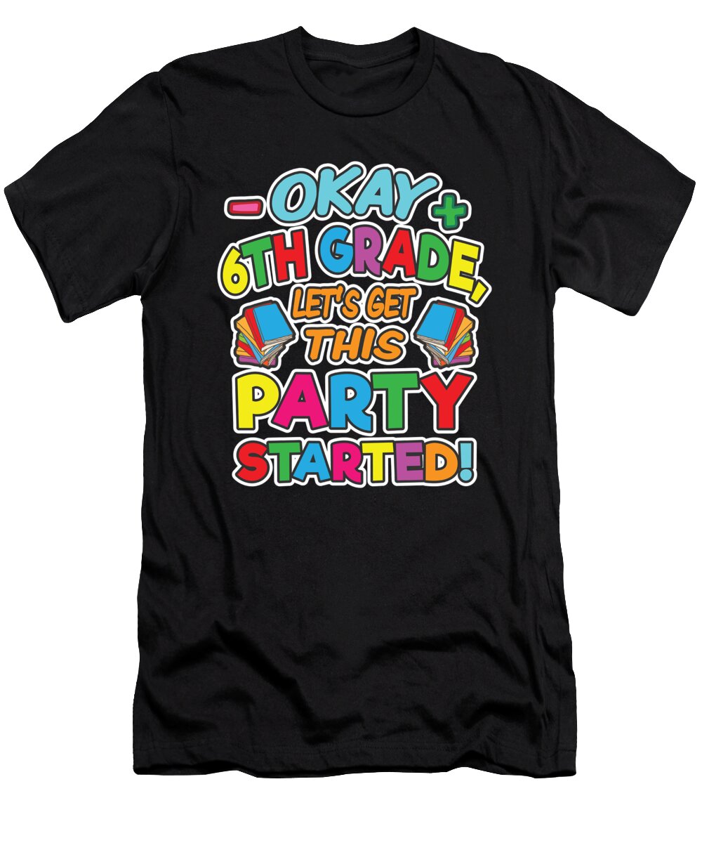 Okay 6th Grade Get Party Started Back to School Henry B T-Shirt
