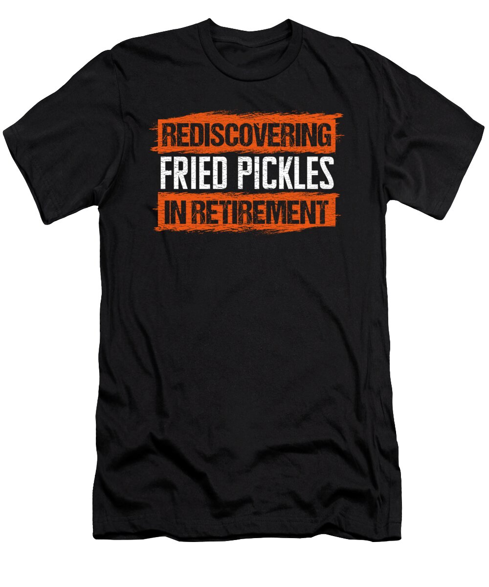 Rediscovering Fried Pickles in Retirement Fun Maximilian Klein T-Shirt
