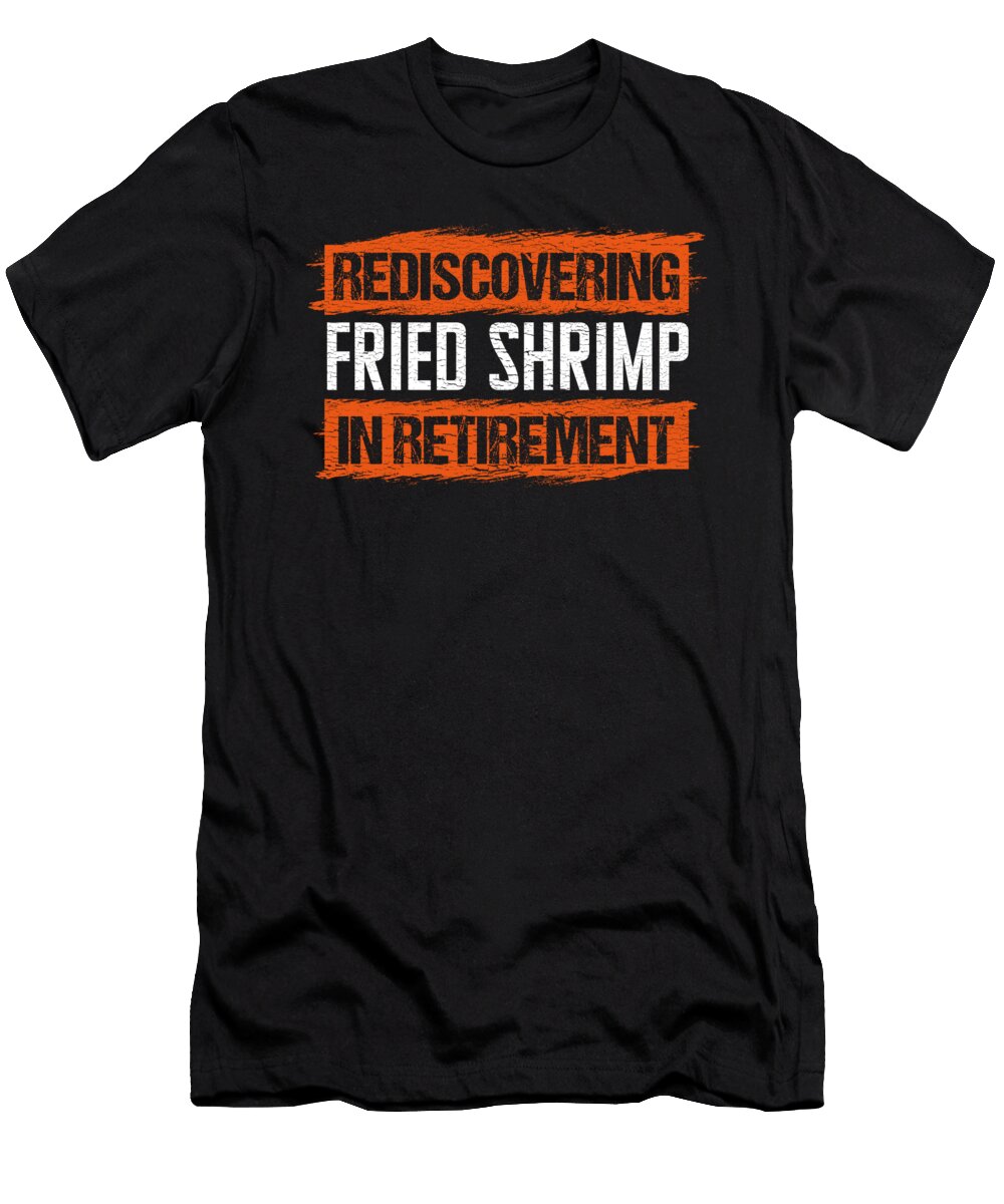 Rediscovering Fried Shrimp in Retirement Maximilian Klein T-Shirt