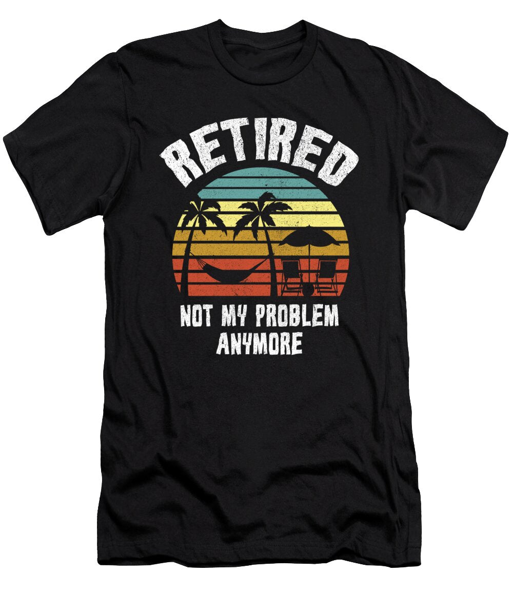 Retired Not My Problem Anymore Retirement Gift Haselshirt T-Shirt