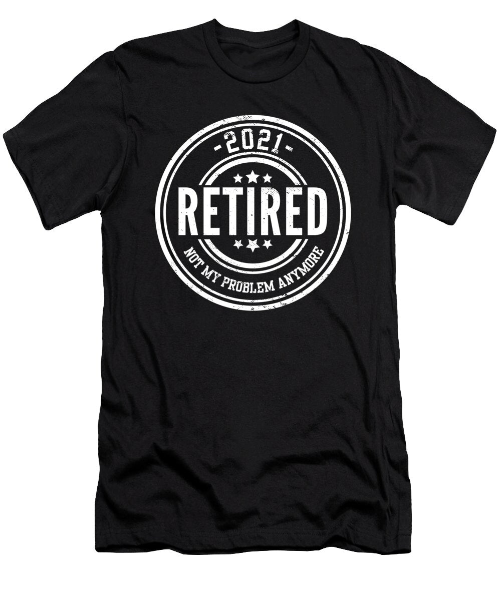 Retiree Retirement Retired 2021 Not My Problem Maximus Designs T-Shirt