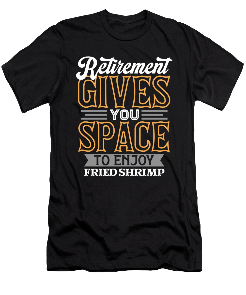 Retirement Gives You Space to Enjoy Fried Shrimp Maximilian Klein T-Shirt