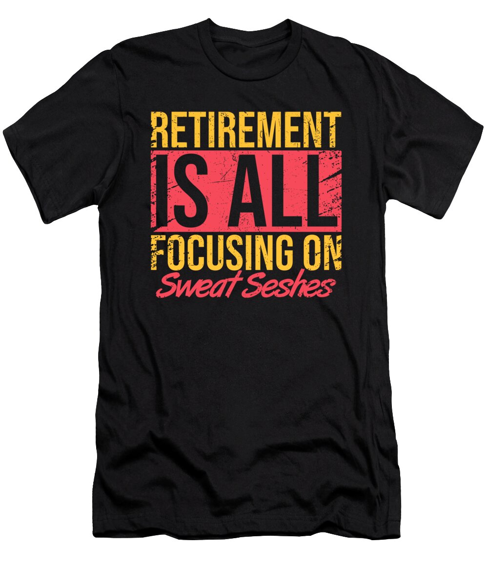 Retirement Is All Focusing on Sweat Seshes Maximilian Klein T-Shirt