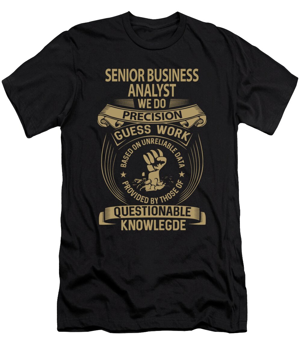 Senior Business Analyst We Do Precision Job Gift Item Shi Hu Kang T-Shirt