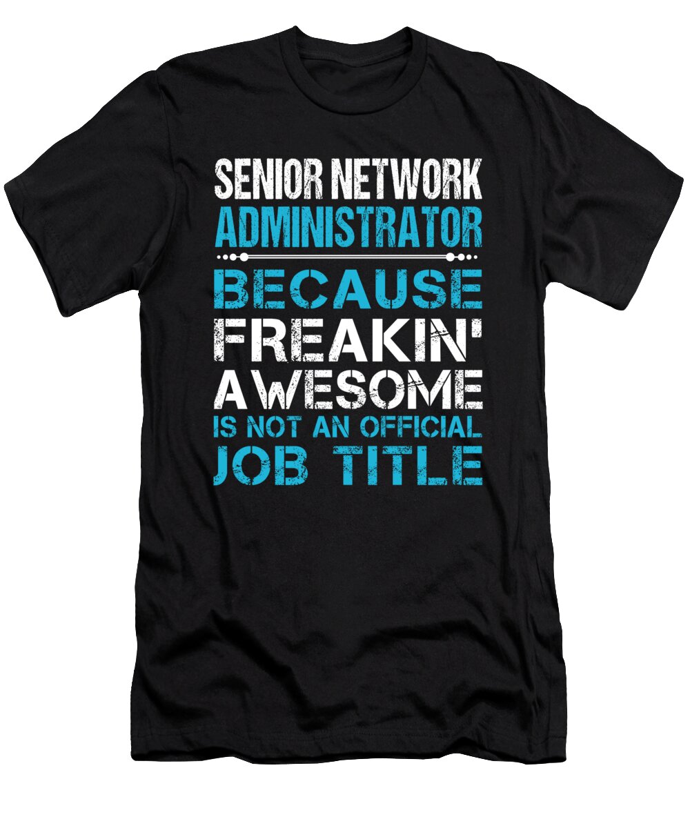 Senior Network Administrator Freaking Awesome Job Gift Item Shi Hu Kang T-Shirt