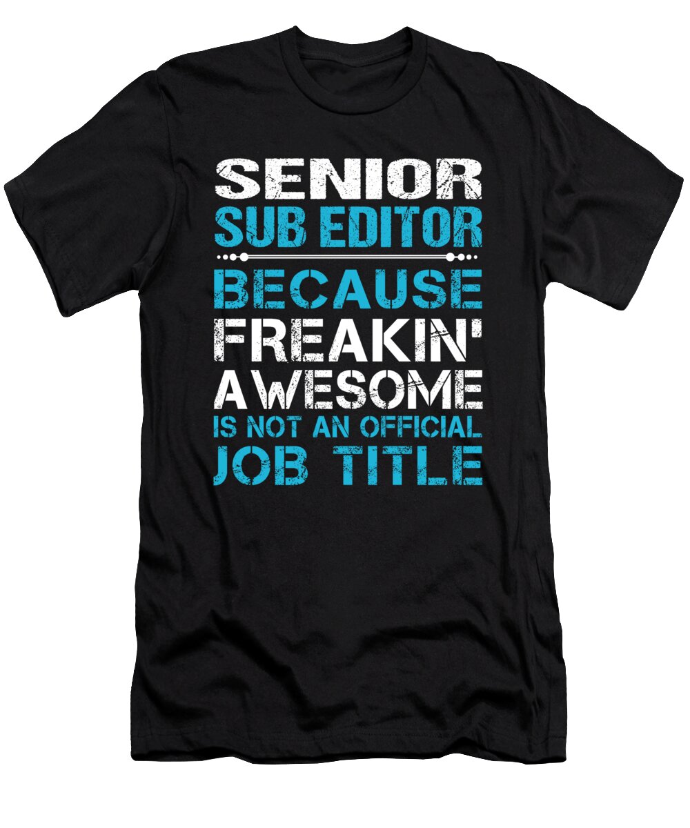 Senior Sub Editor Freaking Awesome Job Gift Item Shi Hu Kang T-Shirt