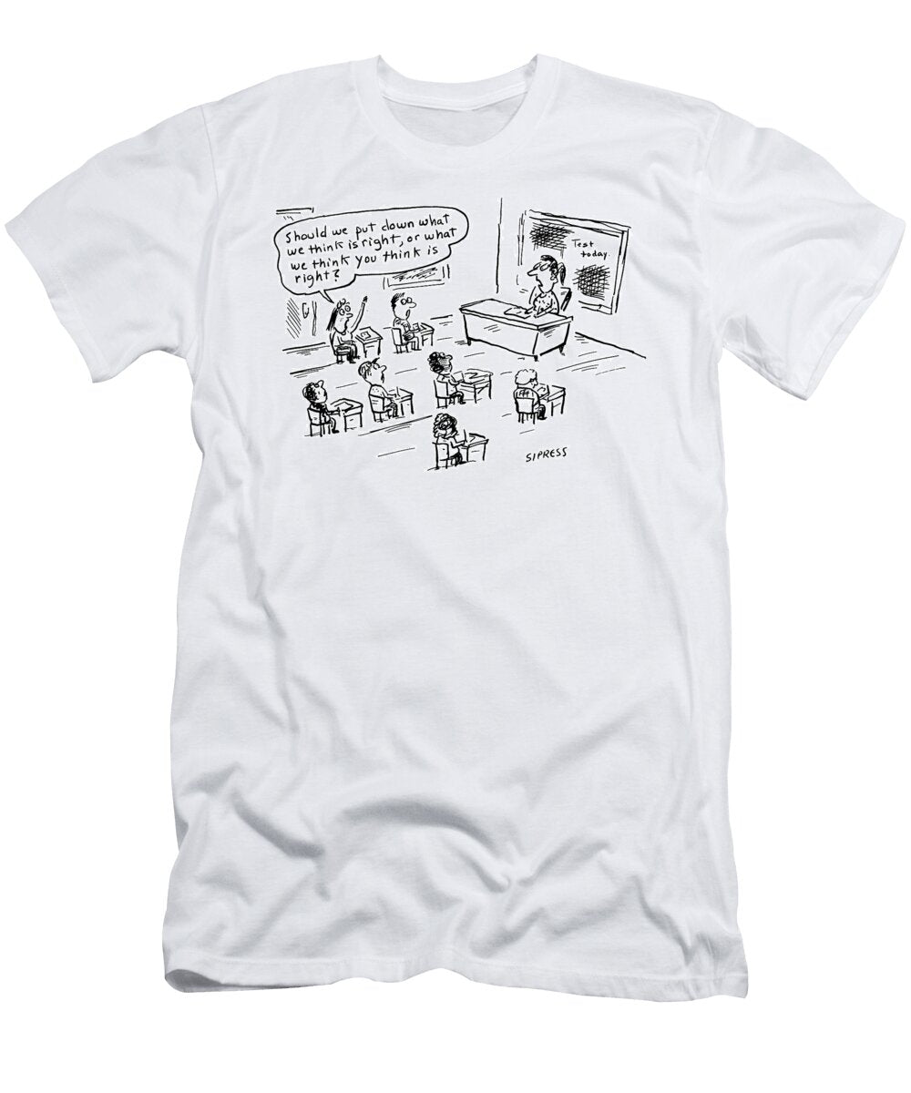 Should We Put Down What We Think Is Right or What We Think David Sipress T-Shirt