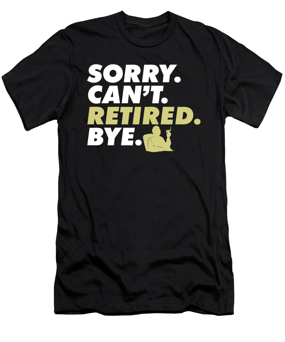 Sorry Cant Retired Bye Not My Problem Anymore Retirement Maximus Designs T-Shirt