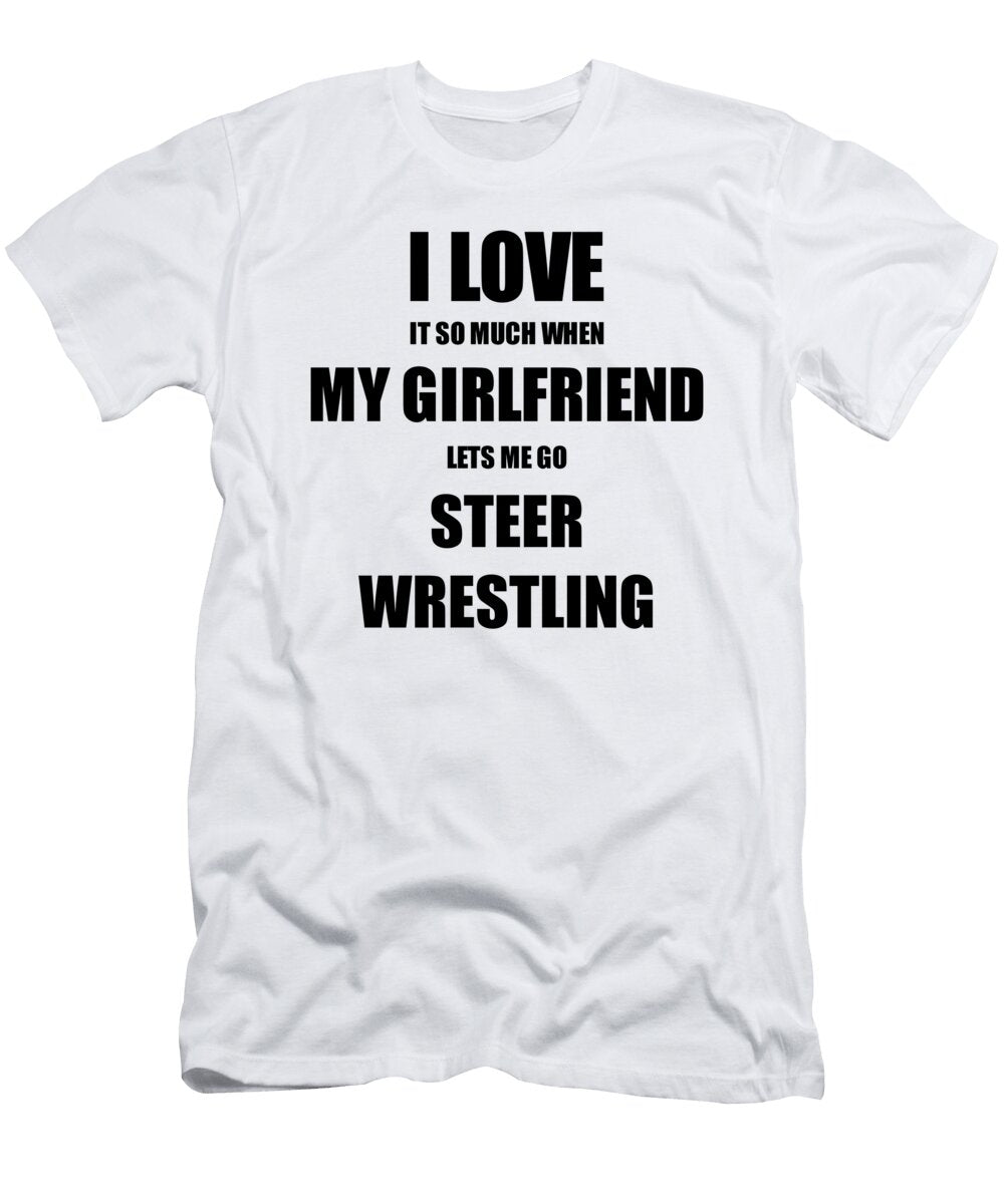 Steer Wrestling Funny Gift Idea for Boyfriend I Love It When My Girlfriend Lets Me Novelty Gag Sport Lover Joke Funny Gift Ideas T-Shirt