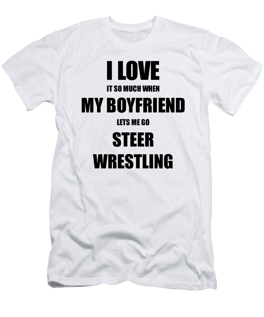 Steer Wrestling Funny Gift Idea for Girlfriend I Love It When My Boyfriend Lets Me Novelty Gag Sport Lover Joke Funny Gift Ideas T-Shirt