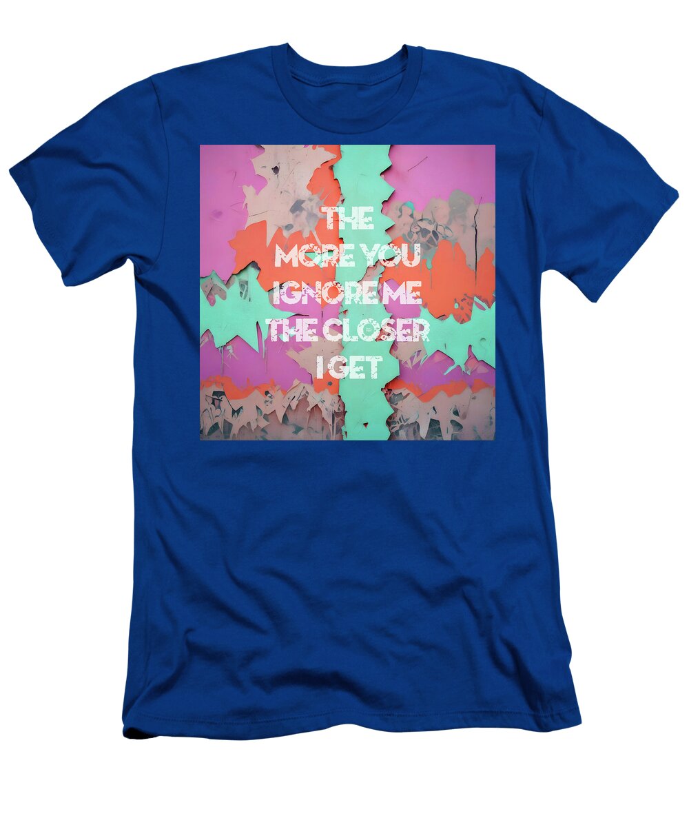 The More You Ignore Me the Closer I Get Grafpunk T-Shirt