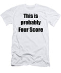 This Is Probably Four Score Funny Drink Quote Funny Gift Ideas T-Shirt